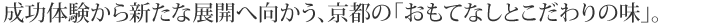 成功体験から新たな展開へ向かう、京都の「おもてなしとこだわりの味」。